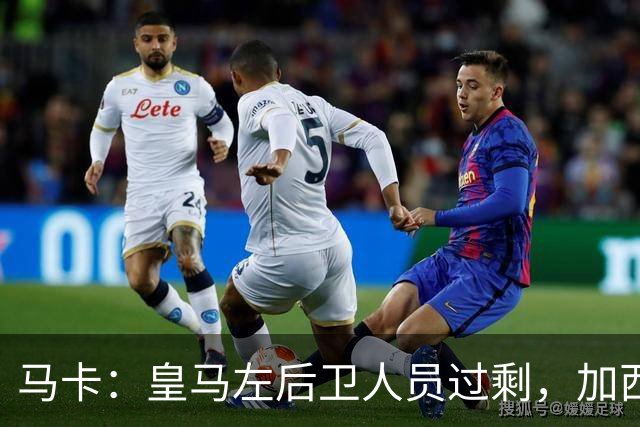 马卡：皇马左后卫人员过剩，加西亚可能离队+卡雷拉斯等人不确定